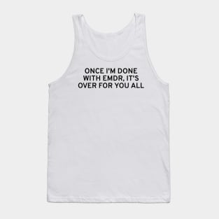 Once I'm Done With EMDR, It's Over For You All Tank Top